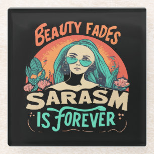 BEAUTY FADES SARCASM IS FOREVER GLASS COASTER