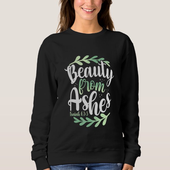 Beauty From Ashes Bible Verse Isaiah 633 Christian Sweatshirt (Front)