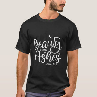 Beauty From Ashes Psalm Christian Saying Quote T-Shirt