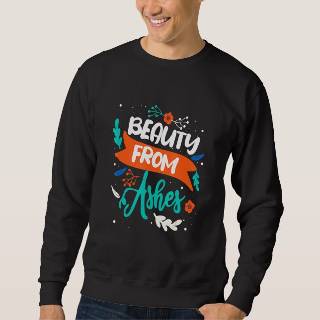 Beauty From Ashes Sweatshirt (Front)