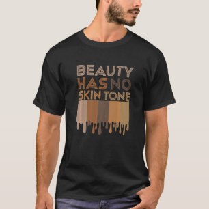 Beauty Has No Skin Tone Melanin Pride Black Histor T-Shirt