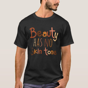 Beauty Has No Skin Tone  Melanin  Proud Beautiful  T-Shirt
