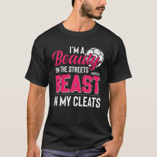 Beauty In The Streets Beast In My Cleats Soccer T-Shirt