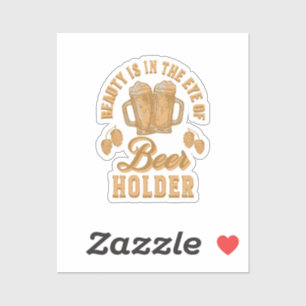 Beauty Is In The Eye of Beer Holder