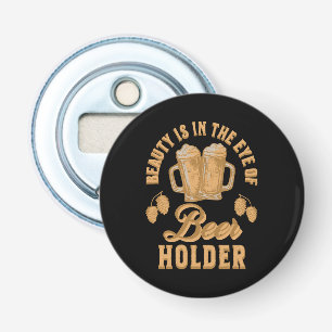 Beauty Is In The Eye of Beer Holder Bottle Opener