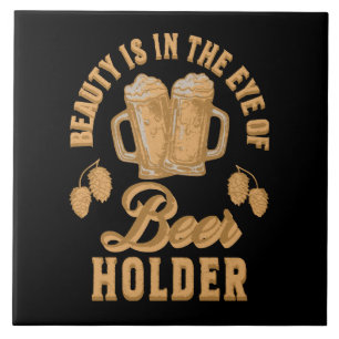 Beauty Is In The Eye of Beer Holder Ceramic Tile