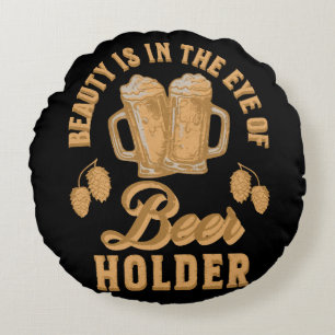 Beauty Is In The Eye of Beer Holder Round Cushion
