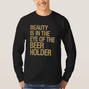 Beauty is In The Eye of the Beer Holder T-Shirt