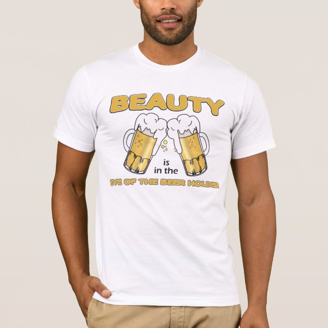 Beauty is in the eye of the Beer holder T-Shirt (Front)