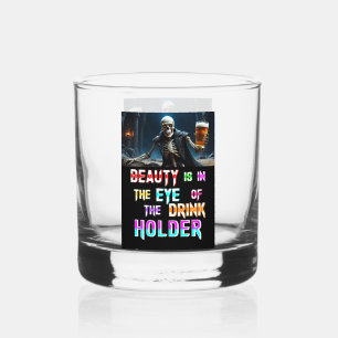 Beauty Is In The Eye Of The Drink Holder Whiskey Glass