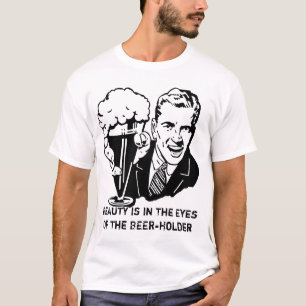 Beauty Is In The Eyes Of The Beerholder T-Shirt