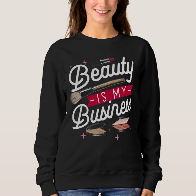 Beauty is my Business Makeup Cosmetic Sales Themed Sweatshirt (Front)