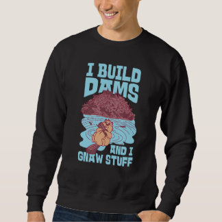 Beaver I Build Dams And I Gnaw Stuff  1 Sweatshirt