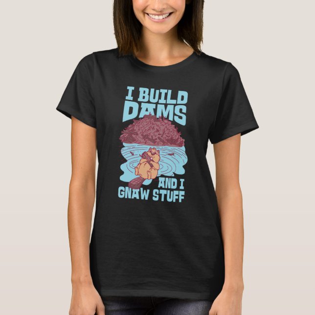 Beaver I Build Dams And I Gnaw Stuff  1 T-Shirt (Front)