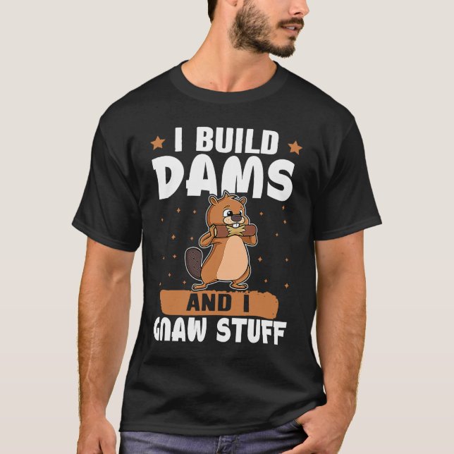 Beaver I Build Dams And I Gnaw Stuff T-Shirt (Front)