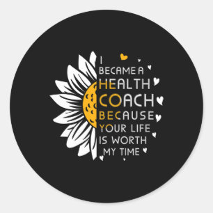 Became Health Coach Because Your Life Is Worth My Classic Round Sticker