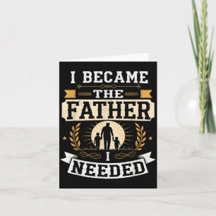 Became The Father Needed Fathers Day Dad Daddy Card