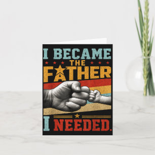 Became The Father Needed Fathers Day Dad Daddy Card