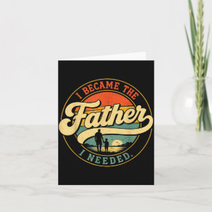 Became The Father Needed Fathers Day Dad Daddy Card