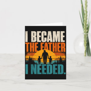 Became The Father Needed Fathers Day Dad Daddy Card