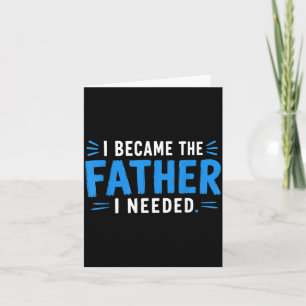 Became The Father Needed Fathers Day Dad Daddy Card