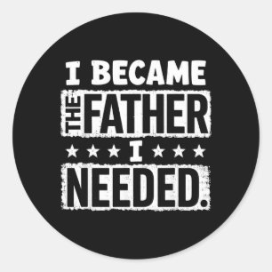 Became The Father Needed Fathers Day Dad Daddy Classic Round Sticker