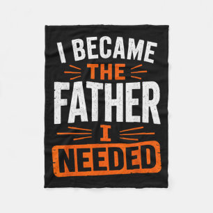 Became The Father Needed Fathers Day Dad Daddy Fleece Blanket