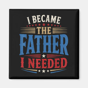 Became The Father Needed Fathers Day Dad Daddy Magnet