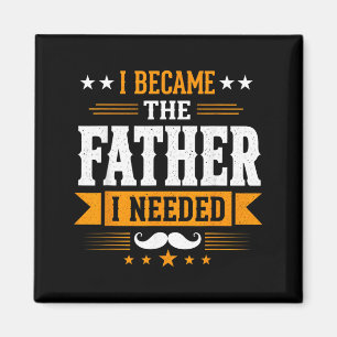 Became The Father Needed Fathers Day Dad Daddy Magnet