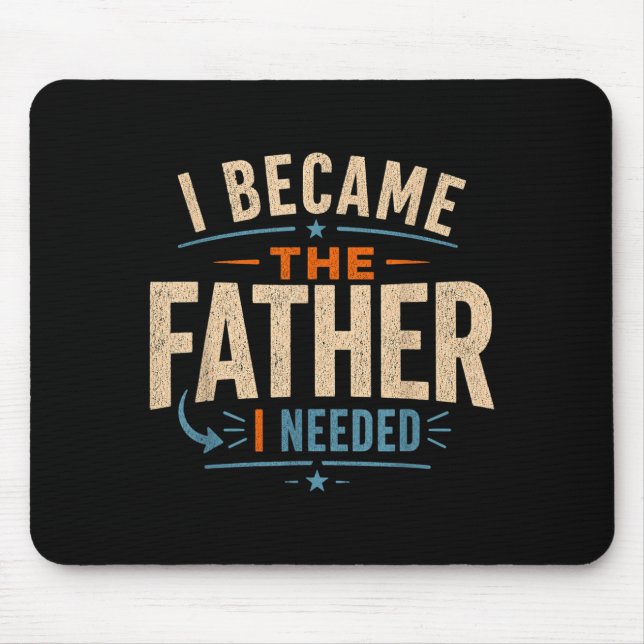 Became The Father Needed Fathers Day Dad Daddy Mouse Pad (Front)