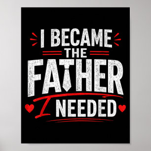 Became The Father Needed Fathers Day Dad Daddy Poster