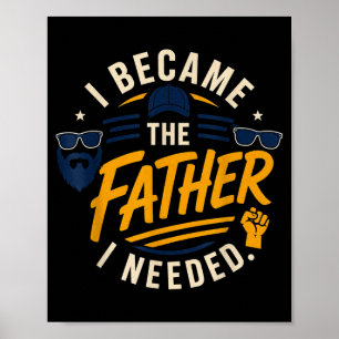 Became The Father Needed Fathers Day Dad Daddy Poster