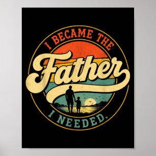 Became The Father Needed Fathers Day Dad Daddy Poster
