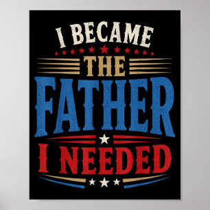 Became The Father Needed Fathers Day Dad Daddy Poster