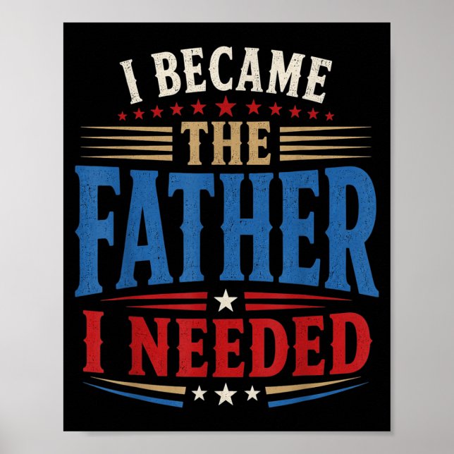 Became The Father Needed Fathers Day Dad Daddy Poster (Front)