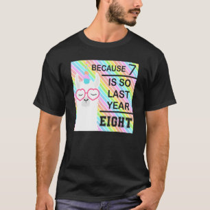 Because 7 Is So Last Year Cute Unicorn Birthday Pa T-Shirt