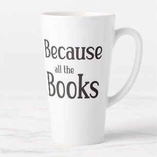Because All The Books Latte Mug