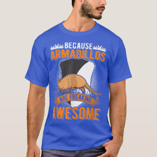 Because Armadillos are freaking awesome Armadillo  T-Shirt