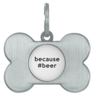 Because Beer Pet Name Tag