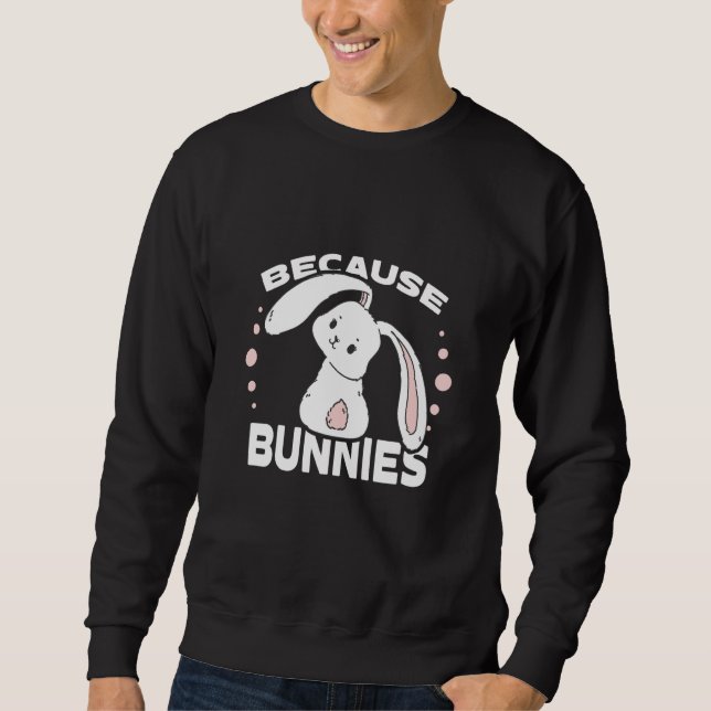 Because Bunnies I Easter Bunny Cute Bunny Sweatshirt (Front)