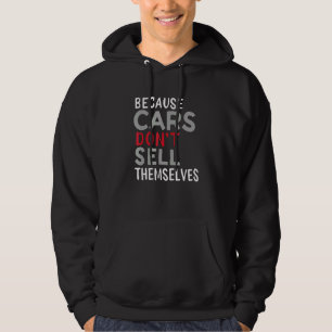 Because Car Dont Sell Themselves Hoodie
