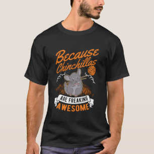 Because Chinchillas Are Freaking Awesome Chinchill T-Shirt