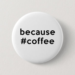 Because Coffee 6 Cm Round Badge