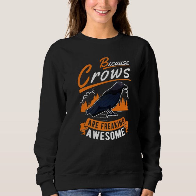 Because Crows Are Freaking Awesome Raven Crow   Sweatshirt (Front)