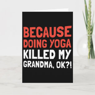 Because Doing Yoga Killed My Grandma Ok Card