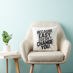 Because Easy Does not Change You Motivation Saying Cushion