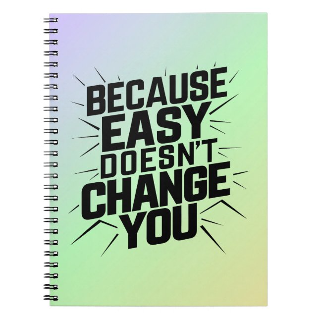 Because Easy Does not Change You Motivation Saying Notebook (Front)