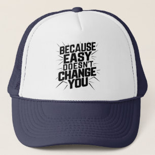 Because Easy Does not Change You Motivation Saying Trucker Hat