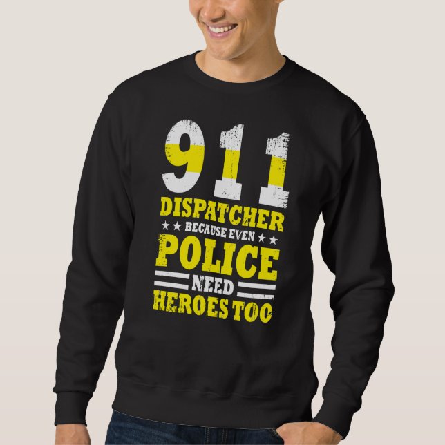 Because Even Police Needs A Hero Too  911 Dispatch Sweatshirt (Front)
