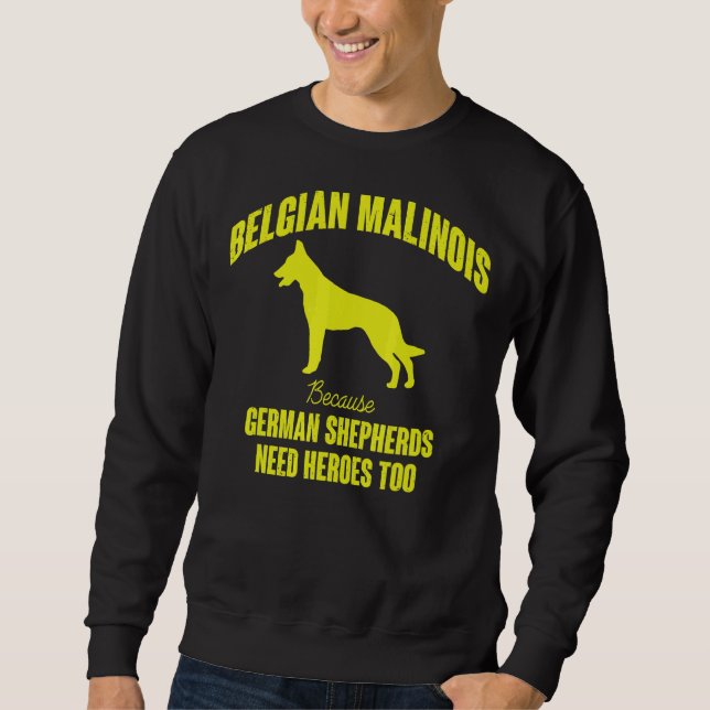 Because German Shepherds Need Heroes Too Belgian M Sweatshirt (Front)